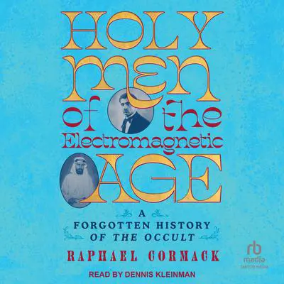 Holy Men of the Electromagnetic Age: A Forgotten History of the Occult Audibook, by Raphael Cormack