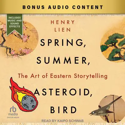 Spring, Summer, Asteroid, Bird: The Art of Eastern Storytelling Audibook, by Henry Lien
