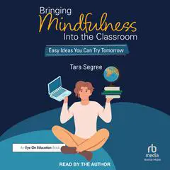 Bringing Mindfulness Into the Classroom: Easy Ideas You Can Try Tomorrow Audibook, by Tara Segree