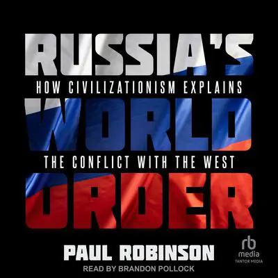 Russia's World Order: How Civilizationism Explains the Conflict with the West Audibook, by Paul Robinson