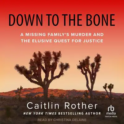 Down to the Bone: A Missing Family's Murder and the Elusive Quest for Justice Audibook, by Caitlin Rother
