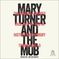 Mary Turner and the Mob: The Brooks-Lowndes Race Riot of 1918 in History and Memory Audibook, by Thomas Aiello