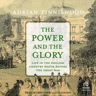 The Power and the Glory: Life in the English Country House Before the Great War Audibook, by Adrian Tinniswood