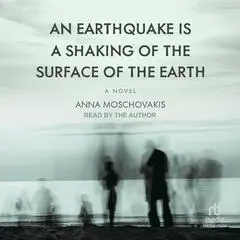 An Earthquake is A Shaking of the Surface of the Earth: A Novel Audibook, by Anna Moschovakis