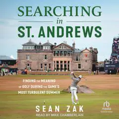 Searching in St. Andrews: Finding the Meaning of Golf During the Game's Most Turbulent Summer Audibook, by Sean Zak