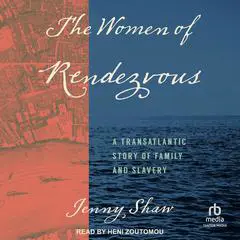 The Women of Rendezvous: A Transatlantic Story of Family and Slavery Audibook, by Jenny Shaw