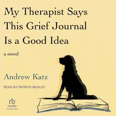 My Therapist Says This Grief Journal is a Good Idea Audibook, by Andrew Katz