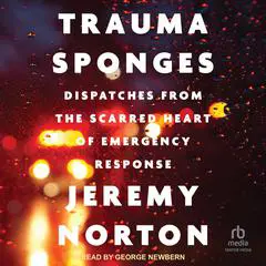 Trauma Sponges: Dispatches from the Scarred Heart of Emergency Response Audibook, by Jeremy Norton