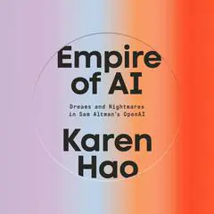 Empire of AI: Dreams and Nightmares in Sam Altman's OpenAI Audibook, by 