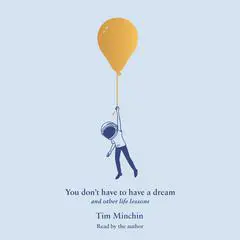 You Don't Have to Have a Dream: And Other Life Lessons Audibook, by Tim Minchin