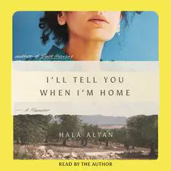 I'll Tell You When I'm Home Audibook, by Hala Alyan