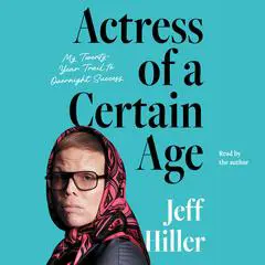 Actress of a Certain Age: My Twenty-Year Trail to Overnight Success Audibook, by Jeff Hiller