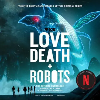 Love, Death + Robots: The Official Anthology: Volume 2 &amp; 3 Audibook, by Geoff Brown