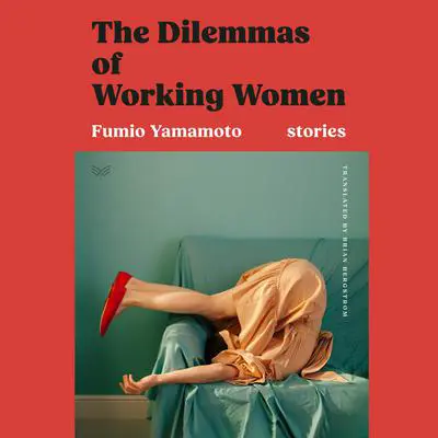 The Dilemmas of Working Women: Stories Audibook, by Fumio Yamamoto