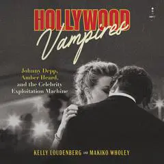 Hollywood Vampires: Johnny Depp, Amber Heard, and the Celebrity Exploitation Machine Audibook, by Kelly Loudenberg