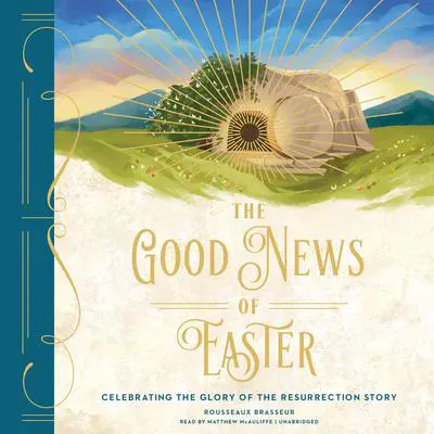 The Good News of Easter: Celebrating the Glory of the Resurrection Story Audibook, by Rousseaux Brasseur