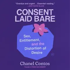 Consent Laid Bare: Sex, Entitlement, and the Distortion of Desire Audibook, by Chanel Contos