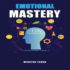 Emotional Mastery: Unlock Your Emotional Intelligence for Personal Growth, Relationship Success, and Professional Achievement (2025 Guide for Beginners) Audibook, by Winston Young