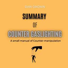 Summary of Counter Gaslighting: A small manual of Counter-manipulation Audibook, by Dan Crown