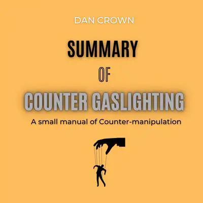 Summary of Counter Gaslighting: A small manual of Counter-manipulation Audibook, by Dan Crown
