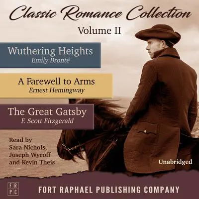Classic Romance Collection - Volume II - Wuthering Heights - A Farewell to Arms - The Great Gatsby - Unabridged Audibook, by Ernest Hemingway