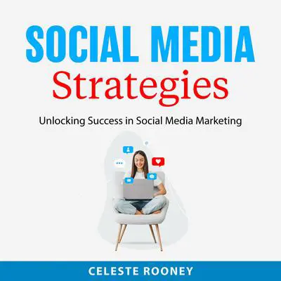 Social Media Strategies: Unlocking Success in Social Media Marketing Audibook, by Celeste Rooney
