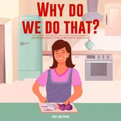 Why Do We Do That? 101 Random, Interesting, and Wacky Things Humans Do - The Facts, Science, & Trivia of Why We Do What We Do! Audibook, by Scott Matthews