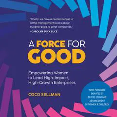 A Force for Good: Empowering Visionary Women to Lead High-Impact, High-Growth Enterprises Audibook, by Coco Sellman