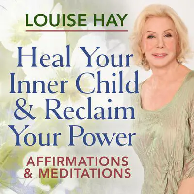 Heal Your Inner Child & Reclaim Your Power Audibook, by Louise Hay