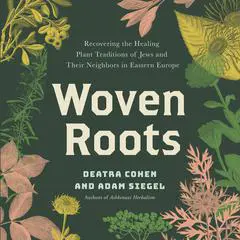 Woven Roots: Recovering the Healing Plant Traditions of Jews and Their Neighbors in Eastern Europe Audibook, by Adam Siegel