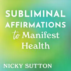 Subliminal Affirmations to Manifest Health Audibook, by Nicky Sutton