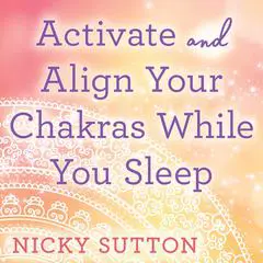 Activate & Align Your Chakras While You Sleep Audibook, by Nicky Sutton