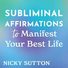 Subliminal Affirmations to Manifest Your Best Life Audibook, by Nicky Sutton