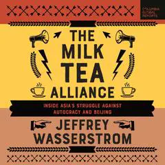 The Milk Tea Alliance: Inside Asia's Struggle Against Autocracy and Beijing Audibook, by Jeffrey N. Wasserstrom