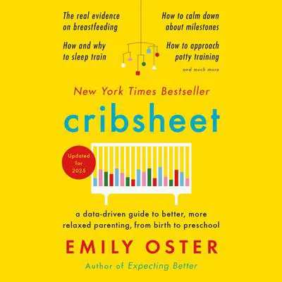 Cribsheet: A Data-Driven Guide to Better, More Relaxed Parenting, from Birth to Preschool Audibook, by Emily Oster
