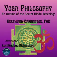 Yoga Philosophy: An Outline of the Secret Hindu Teachings Audibook, by Hereward Carrington