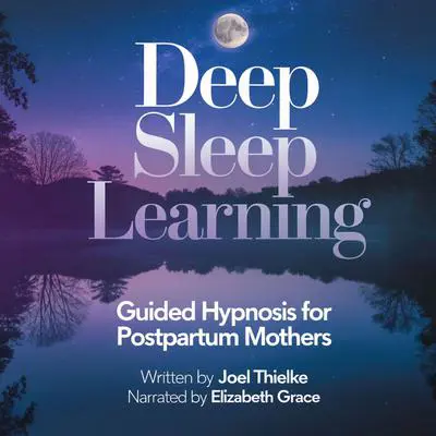 Deep Sleep Learning: Guided Hypnosis for Postpartum Mothers: Embrace Rest, Renewal, and Relaxation During Motherhood Audibook, by Joel Thielke