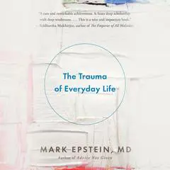 The Trauma of Everyday Life Audibook, by Mark Epstein, M.D.