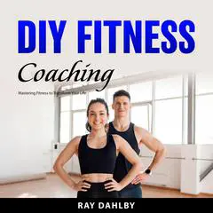 DIY Fitness Coaching: Mastering Fitness to Transform Your Life Audibook, by Ray Dahlby