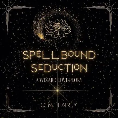 Spellbound Seduction: A Wizard Love Story Audibook, by G.M. Fairy