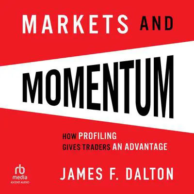 Markets & Momentum: How Profiling Gives Traders an Advantage Audibook, by James F. Dalton