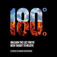 180 Degrees: Unlearn The Lies You've Been Taught To Believe Audibook, by Feargus O'Connor Greenwood