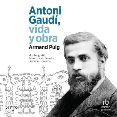 Antoni Gaudí, vida y obra 'Antoni Gaudí, Life and Work' Audibook, by Armand Puig