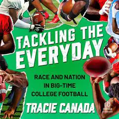 Tackling The Everyday: Race and Nation in Big-Time College Football Audibook, by Tracie Canada