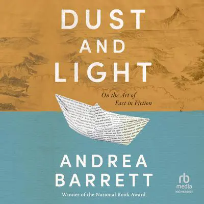 Dust and Light: On the Art of Fact in Fiction Audibook, by Andrea Barrett