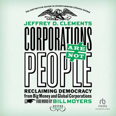 Corporations Are Not People: Reclaiming Democracy from Big Money and Global Corporations (2nd Edition) Audibook, by Jeffrey D. Clements