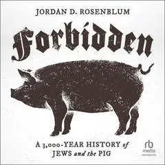Forbidden: A 3,000-Year History of Jews and the Pig Audibook, by Jordan D. Rosenblum
