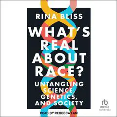 What's Real about Race?: Untangling Science, Genetics, and Society Audibook, by Rina Bliss