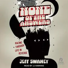 None of the Answers: Racing Through Life in Reverse Audibook, by Jeff Swaney