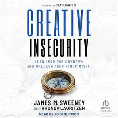 Creative Insecurity: Lean Into the Unknown and Unleash Your Inner Misfit Audibook, by James M. Sweeney
